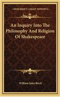 An Inquiry Into The Philosophy And Religion Of Shakespeare