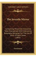 The Juvenile Mirror: Containing Moral And Instructive Tales Interspersed With Interesting Biography, Designed For The Use Of Youth Of Both Sexes (1802)(English)