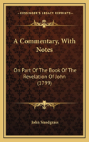 A Commentary, With Notes: On Part Of The Book Of The Revelation Of John (1799)