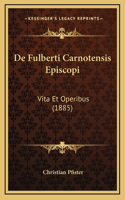de Fulberti Carnotensis Episcopi: Vita Et Operibus (1885)