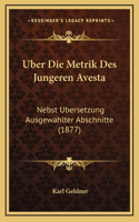 Uber Die Metrik Des Jungeren Avesta: Nebst Ubersetzung Ausgewahlter Abschnitte (1877)