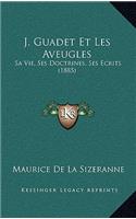 J. Guadet Et Les Aveugles: Sa Vie, Ses Doctrines, Ses Ecrits (1885)(French)
