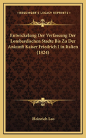 Entwickelung Der Verfassung Der Lombardischen Stadte Bis Zu Der Ankunft Kaiser Friedrich I in Italien (1824)