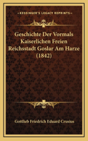 Geschichte Der Vormals Kaiserlichen Freien Reichsstadt Goslar Am Harze (1842)