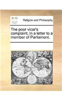 The Poor Vicar's Complaint, in a Letter to a Member of Parliament.