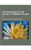 The Procedure of the House of Commons; A Study of Its History and Present Form Volume 3