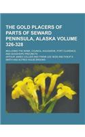 The Gold Placers of Parts of Seward Peninsula, Alaska; Including the Nome, Council, Kougarok, Port Clarence, and Goodhope Precincts Volume 326-328