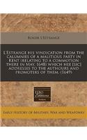 L'Estrange His Vindication from the Calumnies of a Malitious Party in Kent (Relating to a Commotion There in May, 1648) Which Hee [Sic] Addresses to the Authours and Promoters of Them. (1649): (English)