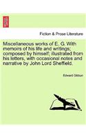 Miscellaneous works of E. G. With memoirs of his life and writings; composed by himself; illustrated from his letters, with occasional notes and narrative by John Lord Sheffield.: (English)