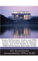 Grants Performance: Justice and Fema Collect Performance Data for Selected Grants, But Action Needed to Validate Fema Performance Data: Gao-13-552