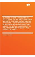 Glimpses of Erin: Containing an Account of the Ancient Civilisation, Manners, Customs, and Antiquities of Ireland: Short Sketches of the More Important Events in History, and of the Social Condition of the Country, Past and Present: And Papers on T