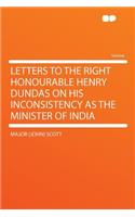 Letters to the Right Honourable Henry Dundas on His Inconsistency as the Minister of India