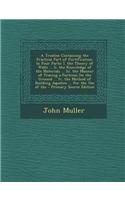 A Treatise Containing the Practical Part of Fortification: In Four Parts: I. the Theory of Walls ... II. the Knowledge of the Materials ... III. the