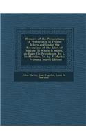 Memoirs of the Persecutions of Protestants in France; Before and Under the Revocation of the Edict of Nantes