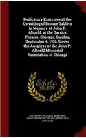 Dedicatory Exercises at the Unveiling of Bronze Tablets in Memory of John P. Altgeld, at the Garrick Theatre, Chicago, Sunday, September 4, 1910, Under the Auspices of the John P. Altgeld Memorial Association of Chicago