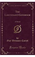 The Lieutenant-Governor: A Novel (Classic Reprint)