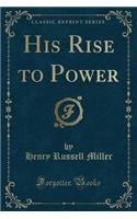 His Rise to Power (Classic Reprint)