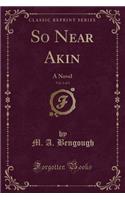 So Near Akin, Vol. 1 of 3: A Novel (Classic Reprint)