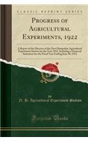 Progress of Agricultural Experiments, 1922: A Report of the Director of the New Hampshire Agricultural Experiment Station for the Year 1922, Including a Financial Statement for the Fiscal Year Ending June 30, 1922 (Classic Reprint): A Report of the Director of the New Hampshire Agricultural Experiment Station for the Year 1922, Including a Financial Statement for the Fiscal Year