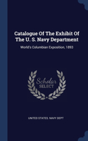 Catalogue Of The Exhibit Of The U. S. Navy Department: World's Columbian Exposition, 1893