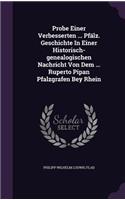 Probe Einer Verbesserten ... Pfälz. Geschichte In Einer Historisch-genealogischen Nachricht Von Dem ... Ruperto Pipan Pfalzgrafen Bey Rhein