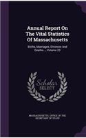 Annual Report on the Vital Statistics of Massachusetts: Births, Marriages, Divorces and Deaths..., Volume 23