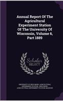 Annual Report of the Agricultural Experiment Station of the University of Wisconsin, Volume 6, Part 1889