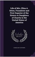 Life of Mrs. Eliza A. Seton, Foundress and First Superior of the Sisters or Daughters of Charity in the United States of America