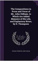 The Compositions in Prose and Verse of Mr. John Oldham. to Which Are Added Memoirs of His Life, and Explantory Notes, by E. Thompson: (English)