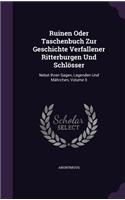 Ruinen Oder Taschenbuch Zur Geschichte Verfallener Ritterburgen Und Schlösser: Nebst Ihren Sagen, Legenden Und Mährchen, Volume 5(English)