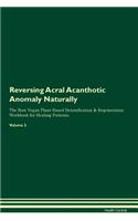 Reversing Acral Acanthotic Anomaly Naturally The Raw Vegan Plant-Based Detoxification & Regeneration Workbook for Healing Patients. Volume 2
