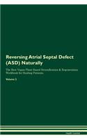 Reversing Atrial Septal Defect (Asd) Naturally the Raw Vegan Plant-Based Detoxification & Regeneration Workbook for Healing Patients. Volume 2