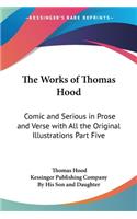 Works of Thomas Hood: Comic and Serious in Prose and Verse with All the Original Illustrations Part Five