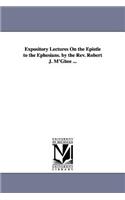 Expository Lectures On the Epistle to the Ephesians. by the Rev. Robert J. M'Ghee ...
