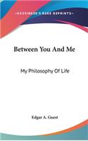 Between You And Me: My Philosophy Of Life