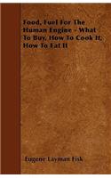 Food, Fuel For The Human Engine - What To Buy, How To Cook It, How To Eat It