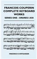 Francois Couperin Complete Keyboard Works - Series One - Ordres I-XIII