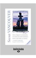 Secret Vancouver: The Unique Guidebook to Vancouver's Hidden Sites, Sounds, & Tastes (Large Print 16pt)