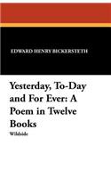 Yesterday, To-Day and for Ever: A Poem in Twelve Books