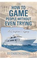 How To Game People Without Even Trying: A Daughter's Legacy