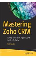 Mastering Zoho CRM: Manage your Team, Pipeline, and Clients Effectively