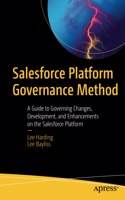 Salesforce Platform Governance Method: A Guide to Governing Changes, Development, and Enhancements on the Salesforce Platform