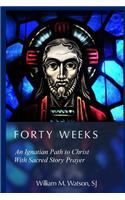 Forty Weeks: An Ignatian Path to Christ with Sacred Story Prayer