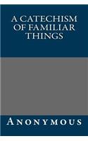 A Catechism of Familiar Things: (English)