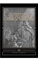 Ultimate Bible Dictionary of Angels, Prophets & Prophetic Symbolism