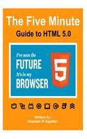 Five Minute Guide To HTML 5.0: The New Fifth Core Element Architecture of the World Wide Web