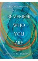 Remember Who You Are: So What Is Your Reality?