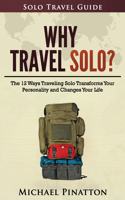 Why Travel Solo ?: The 12 Ways Traveling Solo Transforms Your Personality and Changes Your Life