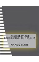 Digital Image Processing For Busies