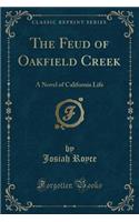 The Feud of Oakfield Creek: A Novel of California Life (Classic Reprint): A Novel of California Life (Classic Reprint)